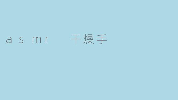 asmr 干燥手